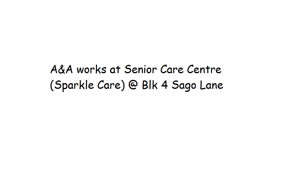 A&A works at Senior Care Centre (Sparkle Care) @ Blk 4 Sago Lane